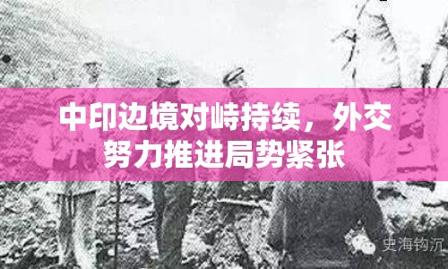 中印邊境對(duì)峙持續(xù)，外交努力推進(jìn)局勢(shì)緊張