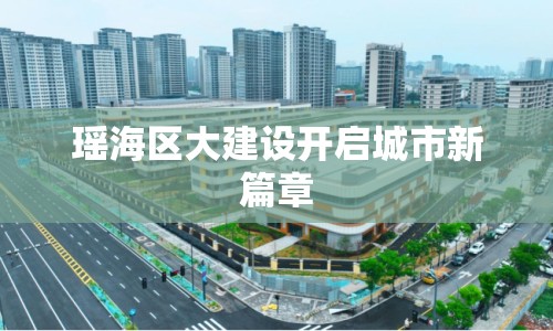 瑤海區(qū)大建設(shè)開啟城市新篇章