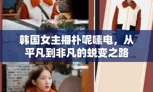 韓國女主播樸呢嗉電，從平凡到非凡的蛻變之路