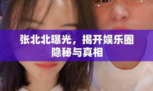 張北北曝光，揭開娛樂圈隱秘與真相