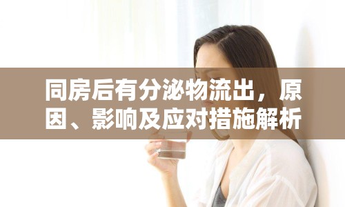 同房后有分泌物流出，原因、影響及應(yīng)對措施解析