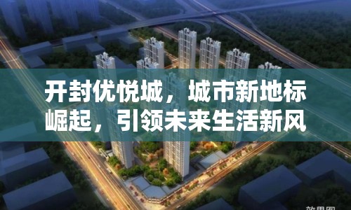開封優(yōu)悅城，城市新地標(biāo)崛起，引領(lǐng)未來生活新風(fēng)尚