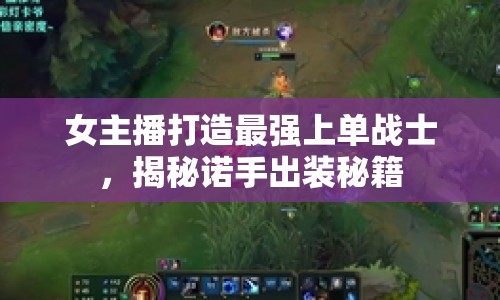 女主播打造最強(qiáng)上單戰(zhàn)士，揭秘諾手出裝秘籍