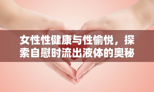 女性性健康與性愉悅，探索自慰時流出液體的奧秘