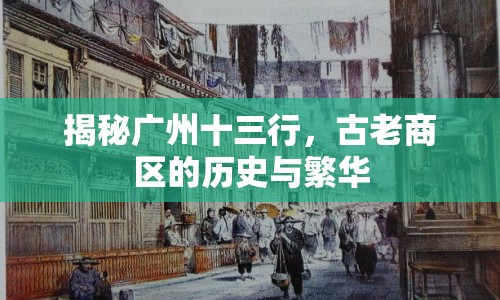 揭秘廣州十三行，古老商區(qū)的歷史與繁華