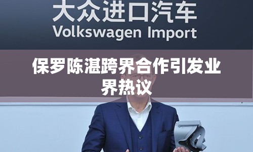 保羅陳湛跨界合作引發(fā)業(yè)界熱議