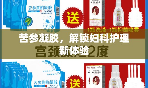苦參凝膠，解鎖婦科護(hù)理新體驗