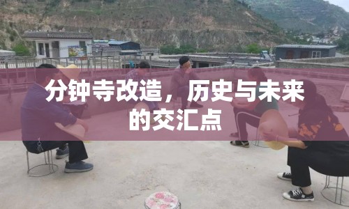 分鐘寺改造，歷史與未來的交匯點(diǎn)