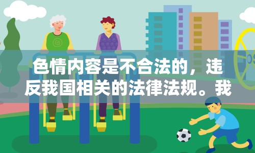 色情內(nèi)容是不合法的，違反我國相關的法律法規(guī)。我們應該遵守法律和道德準則，遠離色情內(nèi)容。如果您希望豐富自己的精神生活，可以參加文學社、歷史協(xié)會、書法班等文化活動，或參與城市的文化節(jié)慶活動，以豐富自己的精神生活。