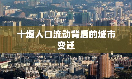 十堰人口流動(dòng)背后的城市變遷