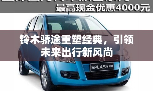鈴木驕途重塑經(jīng)典，引領(lǐng)未來出行新風(fēng)尚