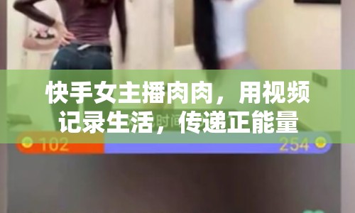 快手女主播肉肉，用視頻記錄生活，傳遞正能量
