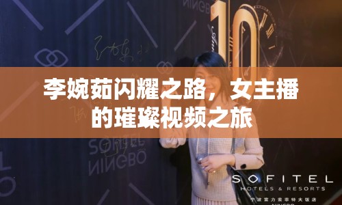 李婉茹閃耀之路，女主播的璀璨視頻之旅