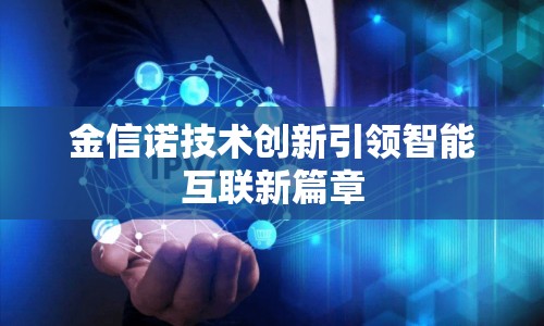 金信諾技術(shù)創(chuàng)新引領(lǐng)智能互聯(lián)新篇章