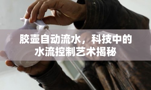 膠壺自動(dòng)流水，科技中的水流控制藝術(shù)揭秘
