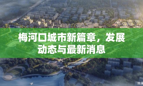 梅河口城市新篇章，發(fā)展動(dòng)態(tài)與最新消息