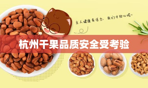 杭州干果品質(zhì)安全受考驗(yàn)