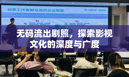 無碼流出劇照，探索影視文化的深度與廣度