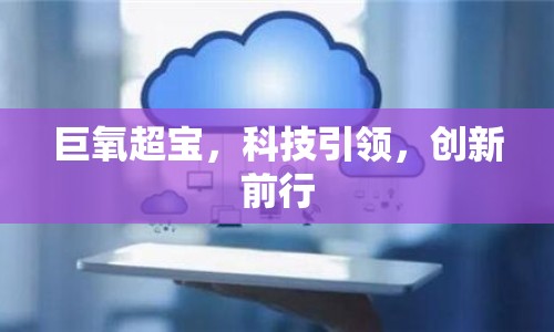 巨氧超寶，科技引領(lǐng)，創(chuàng)新前行