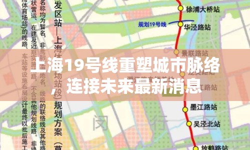 上海19號線重塑城市脈絡(luò)，連接未來最新消息