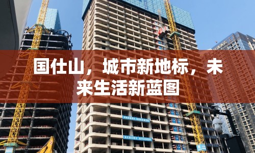 國(guó)仕山，城市新地標(biāo)，未來(lái)生活新藍(lán)圖