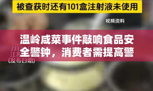 溫嶺咸菜事件敲響食品安全警鐘，消費者需提高警惕