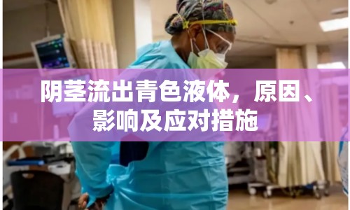 陰莖流出青色液體，原因、影響及應對措施