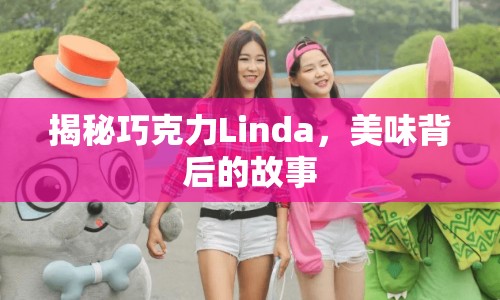 揭秘巧克力Linda，美味背后的故事