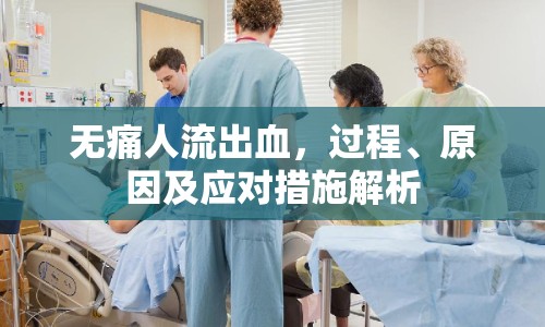 無痛人流出血，過程、原因及應(yīng)對措施解析