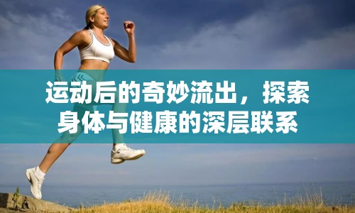 運(yùn)動(dòng)后的奇妙流出，探索身體與健康的深層聯(lián)系
