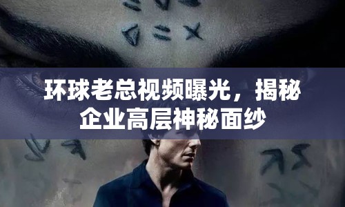 環(huán)球老總視頻曝光，揭秘企業(yè)高層神秘面紗