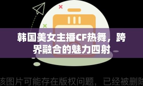 韓國美女主播CF熱舞，跨界融合的魅力四射