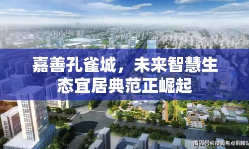 嘉善孔雀城，未來智慧生態(tài)宜居典范正崛起