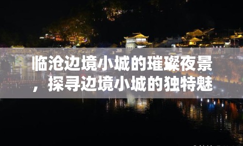 臨滄邊境小城的璀璨夜景，探尋邊境小城的獨特魅力