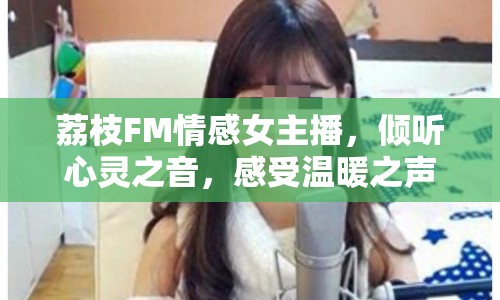 荔枝FM情感女主播，傾聽(tīng)心靈之音，感受溫暖之聲
