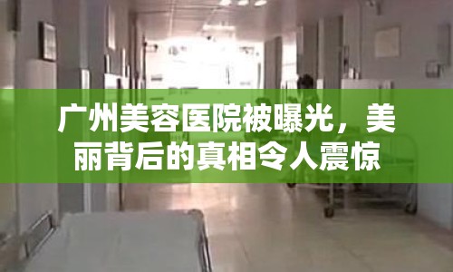 廣州美容醫(yī)院被曝光，美麗背后的真相令人震驚