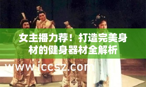 女主播力薦！打造完美身材的健身器材全解析