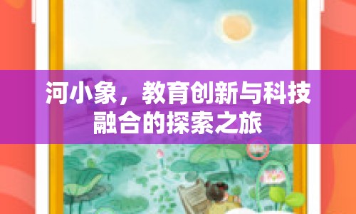 河小象，教育創(chuàng)新與科技融合的探索之旅