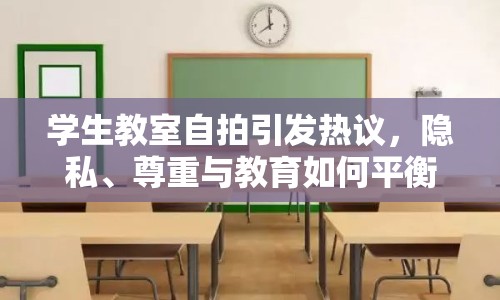 學(xué)生教室自拍引發(fā)熱議，隱私、尊重與教育如何平衡？