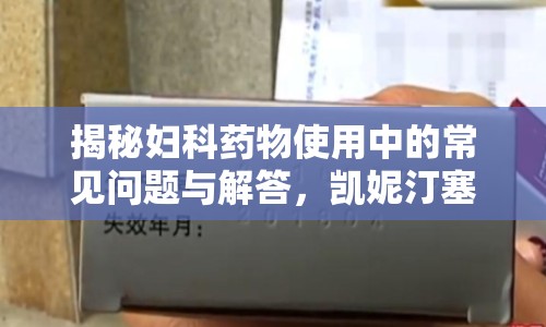 揭秘婦科藥物使用中的常見(jiàn)問(wèn)題與解答，凱妮汀塞完流出粉色怎么辦？