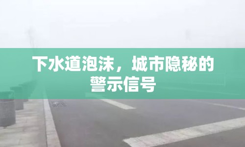 下水道泡沫，城市隱秘的警示信號