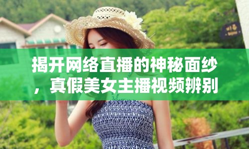 揭開網(wǎng)絡(luò)直播的神秘面紗，真假美女主播視頻辨別