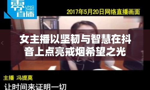 女主播以堅(jiān)韌與智慧在抖音上點(diǎn)亮戒煙希望之光