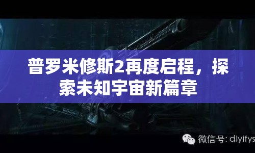 普羅米修斯2再度啟程，探索未知宇宙新篇章