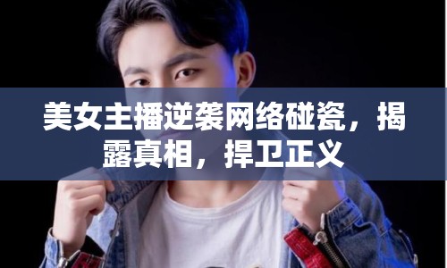 美女主播逆襲網(wǎng)絡(luò)碰瓷，揭露真相，捍衛(wèi)正義
