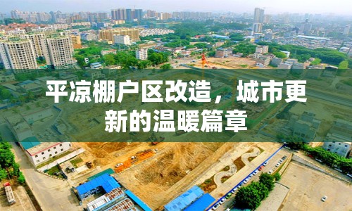 平?jīng)雠飸魠^(qū)改造，城市更新的溫暖篇章
