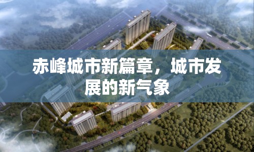 赤峰城市新篇章，城市發(fā)展的新氣象