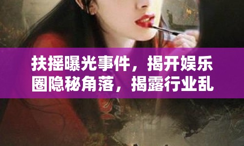 扶搖曝光事件，揭開娛樂圈隱秘角落，揭露行業(yè)亂象