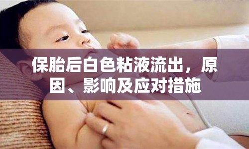 保胎后白色粘液流出，原因、影響及應對措施