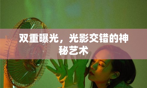 雙重曝光，光影交錯(cuò)的神秘藝術(shù)